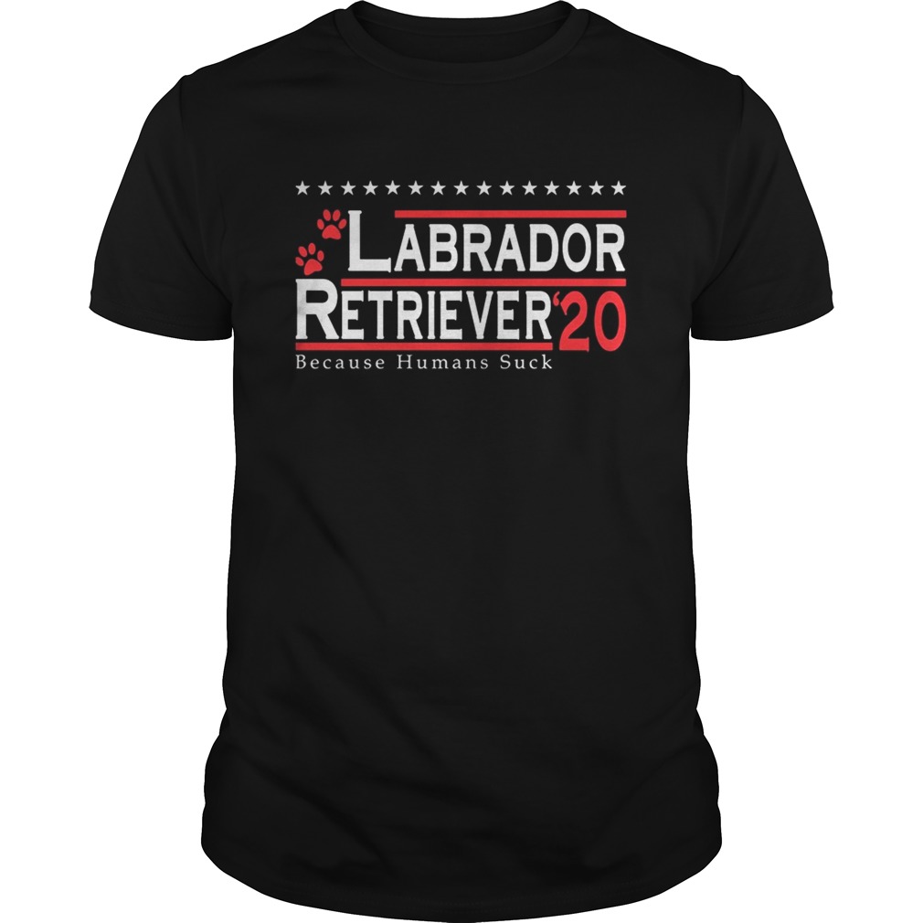 Labrador Retriever 2020 Because Humans Suck  Unisex