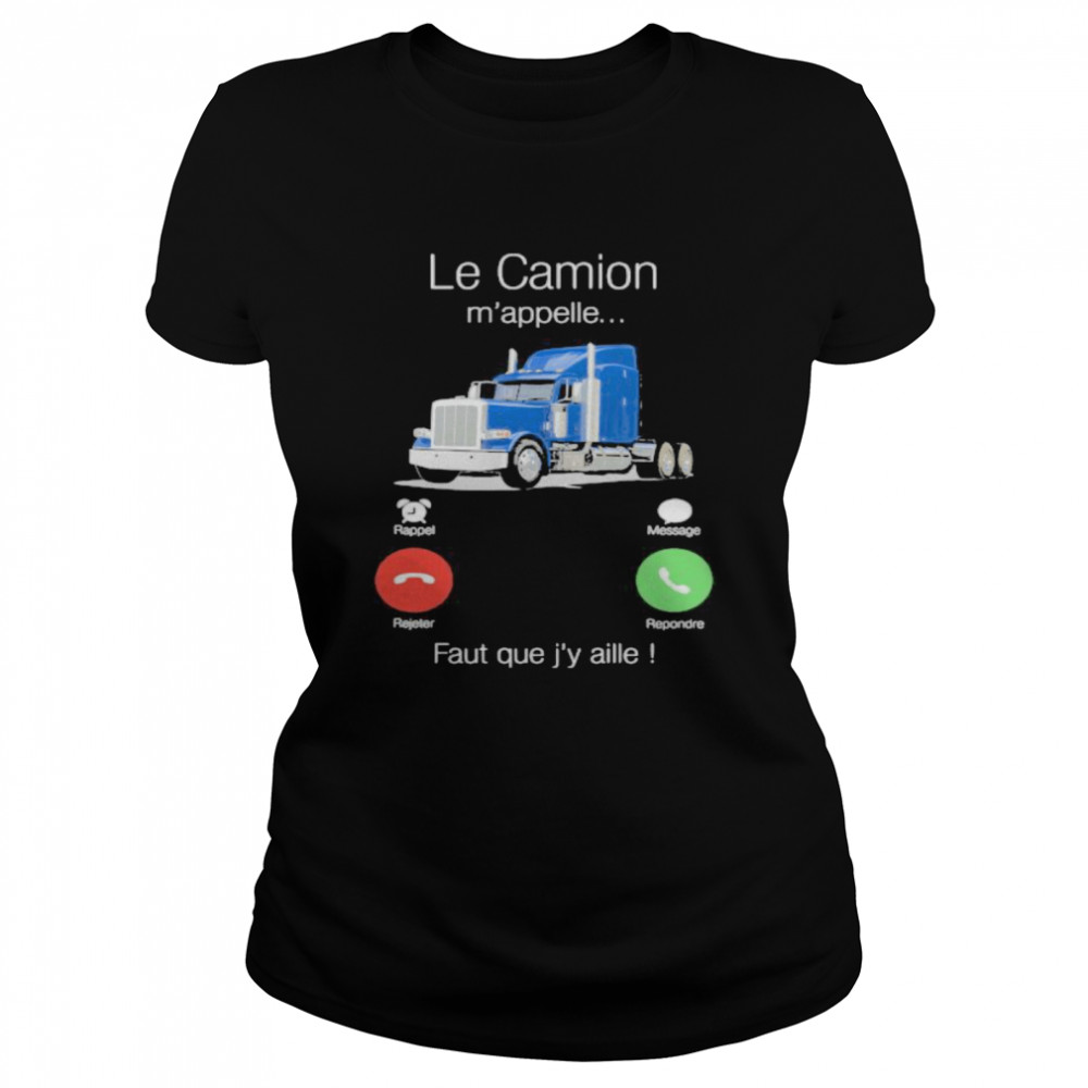 Le Camion M’appelle Faut Que J’y Aille  Classic Women's T-shirt