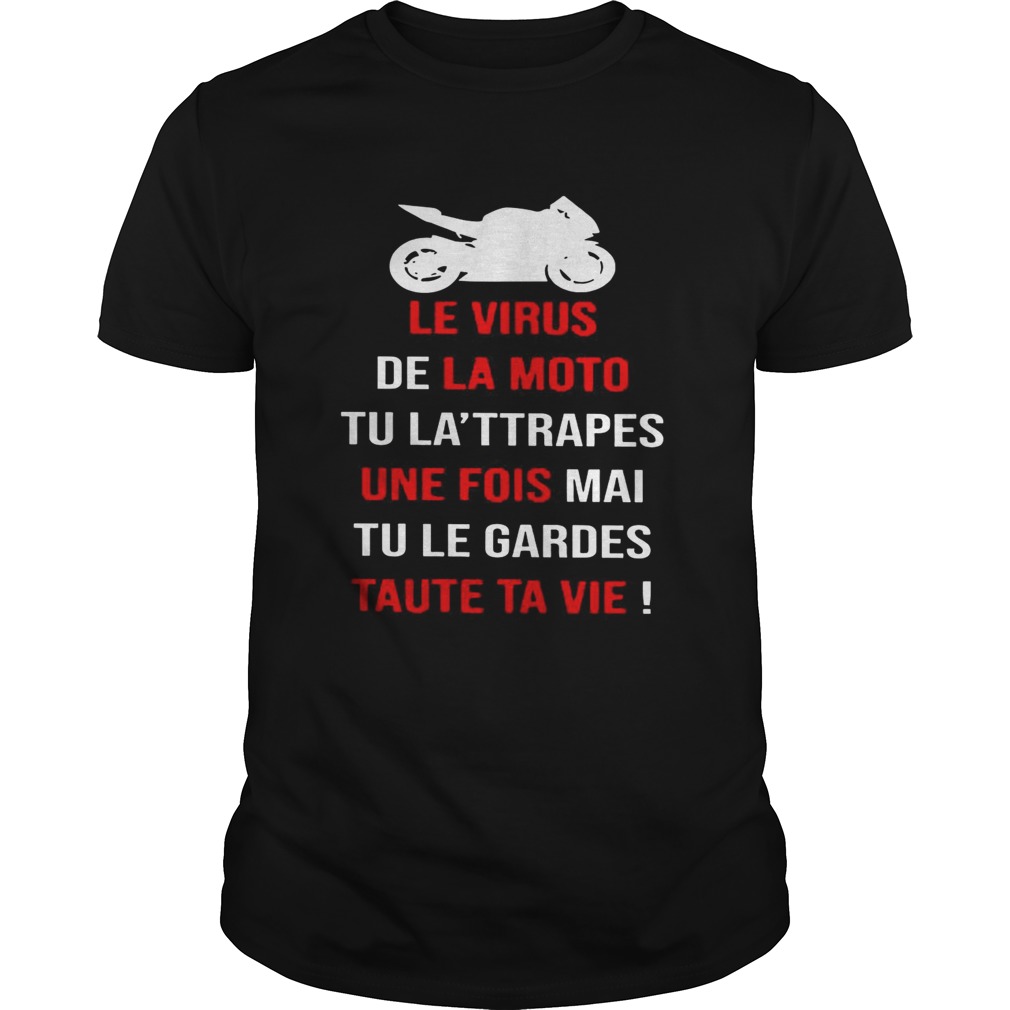 Le Virus Deka Moto Tu Lattrapes Une Fois Mai Tu le Gardes shirt