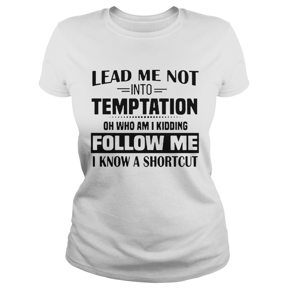 Lead Me Not Into Temptation Oh Who Am I Kidding Follow Me I Know A Shortcut  Classic Ladies