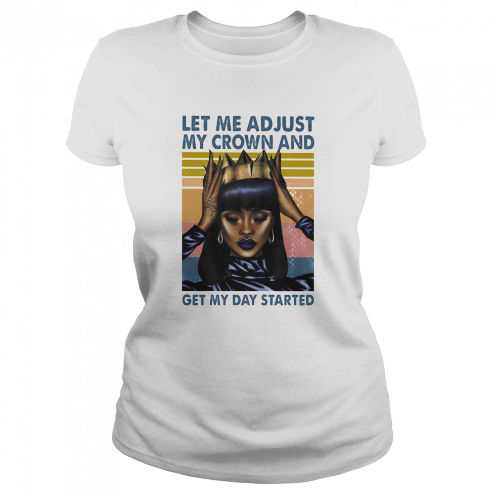 Let Me Adjust My Crown And Get My Day Started Black Girl Vintage Retro  Classic Women's T-shirt