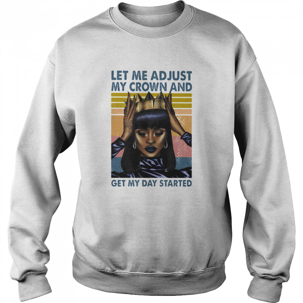 Let Me Adjust My Crown And Get My Day Started Black Girl Vintage Retro  Unisex Sweatshirt