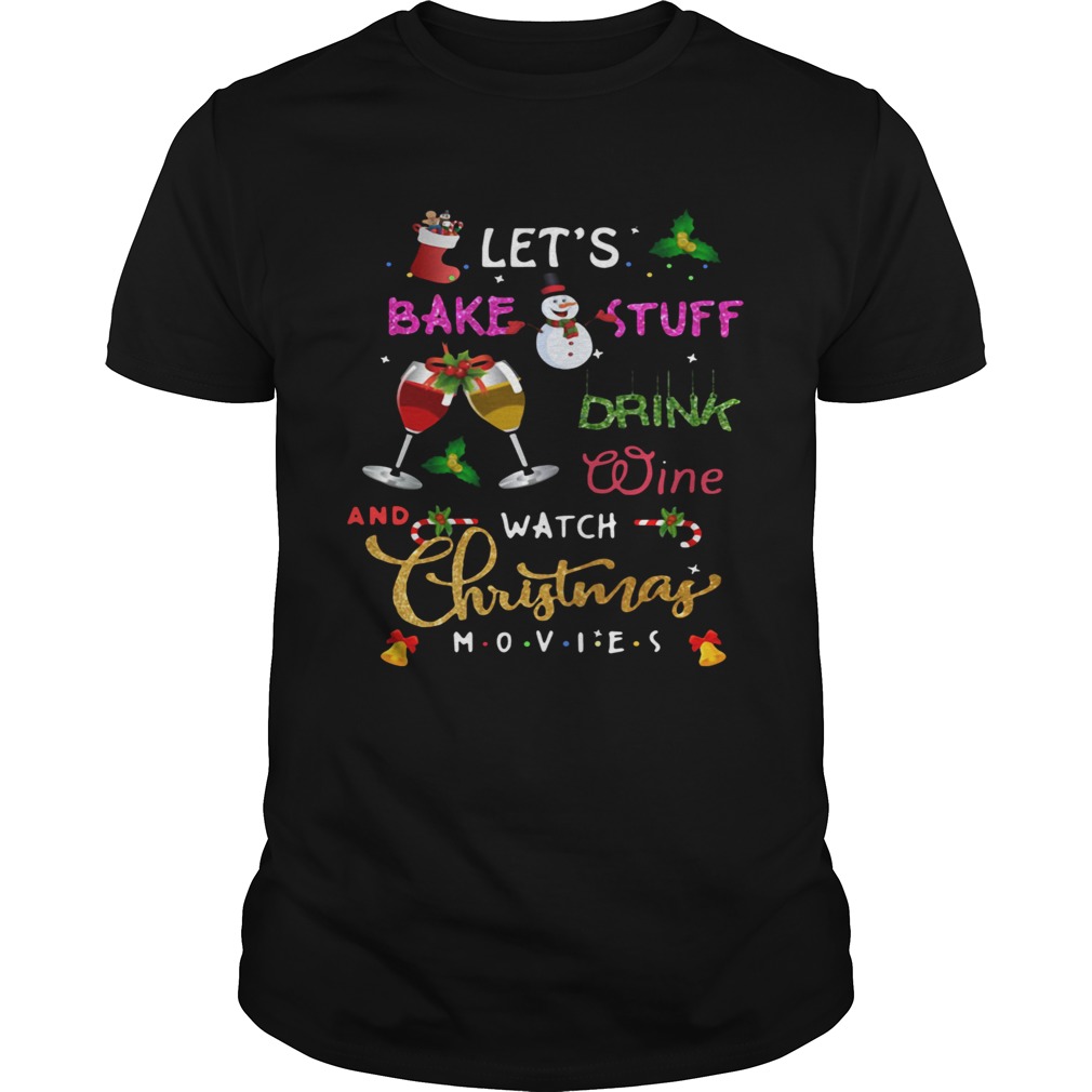 Lets Bake Stuff Drink Wine And Watch Christmas shirt