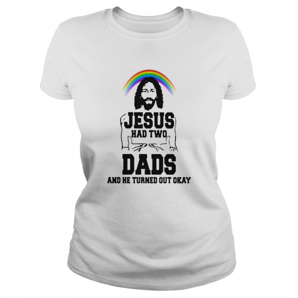 Lgbt rainbow jesus had two dads and he turned out okay  Classic Women's T-shirt