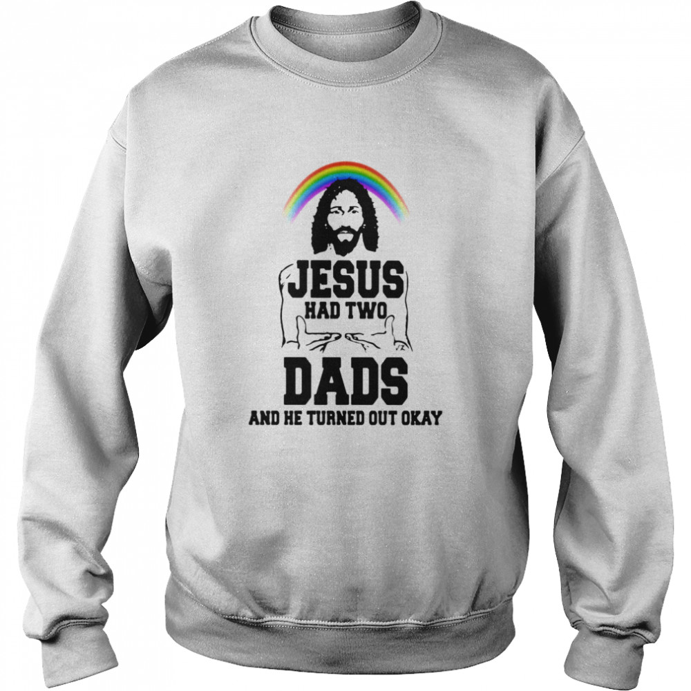 Lgbt rainbow jesus had two dads and he turned out okay  Unisex Sweatshirt