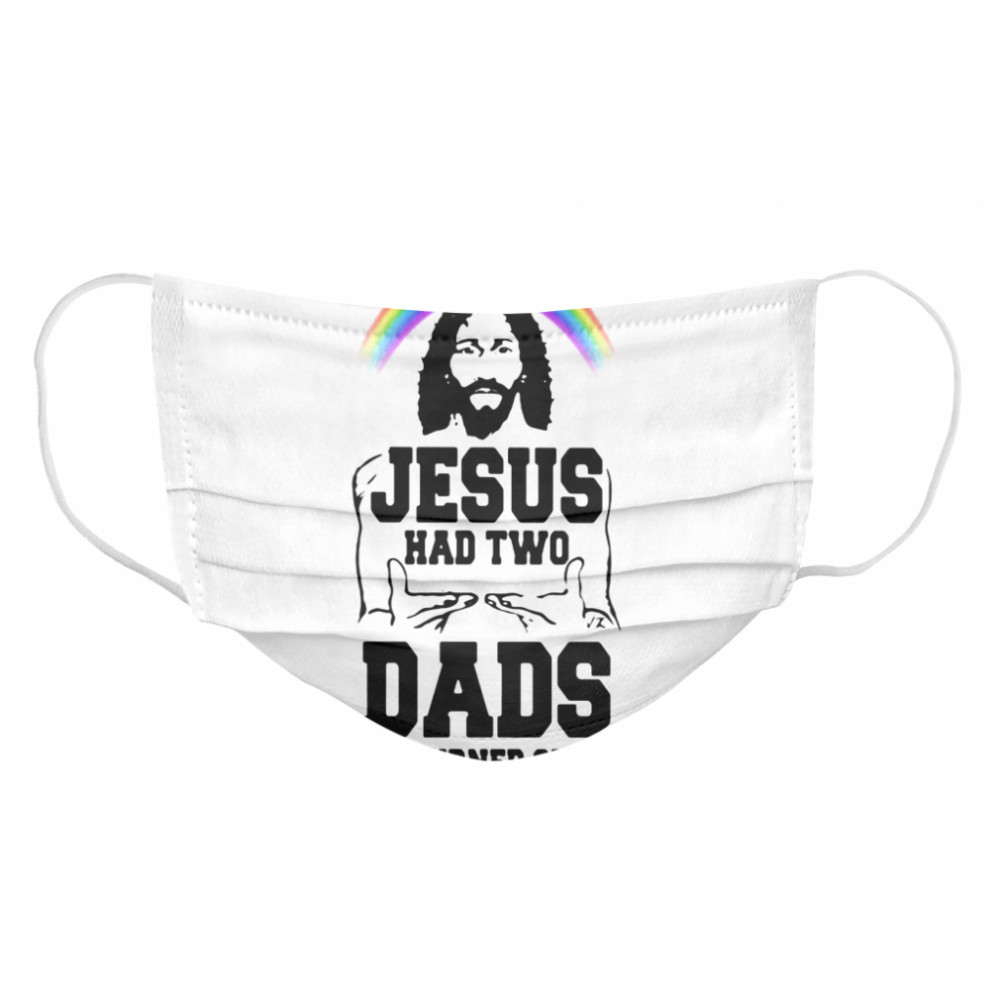 Lgbt rainbow jesus had two dads and he turned out okay  Cloth Face Mask