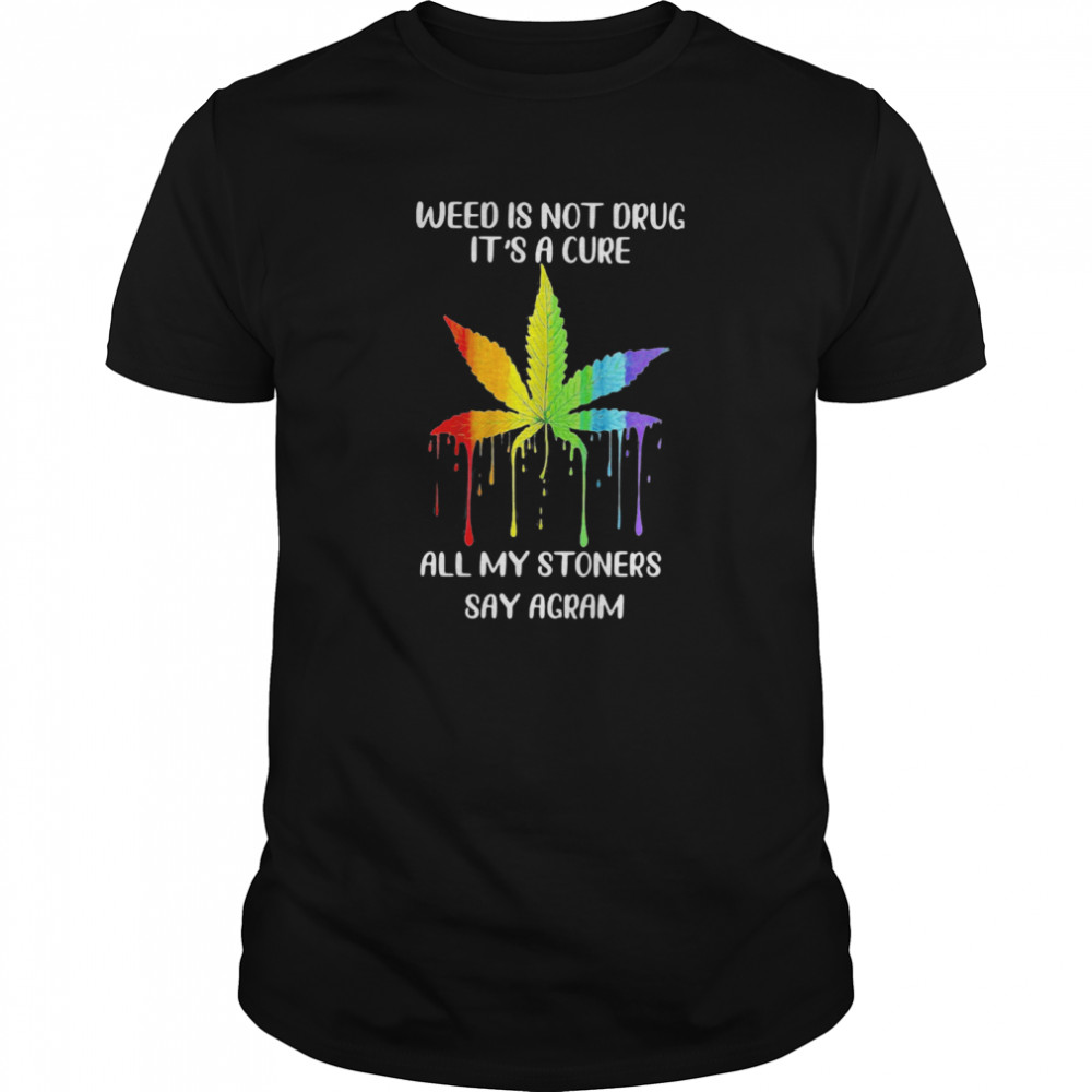 Lgbt weed is not drug it’s a cure all my stoners say agram shirt