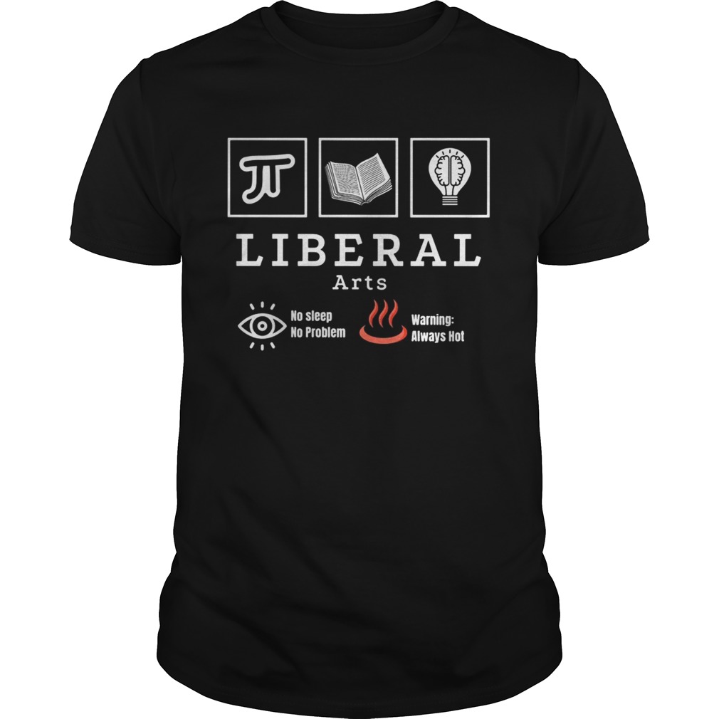 Liberal arts no sleep no problem warning always hot shirt