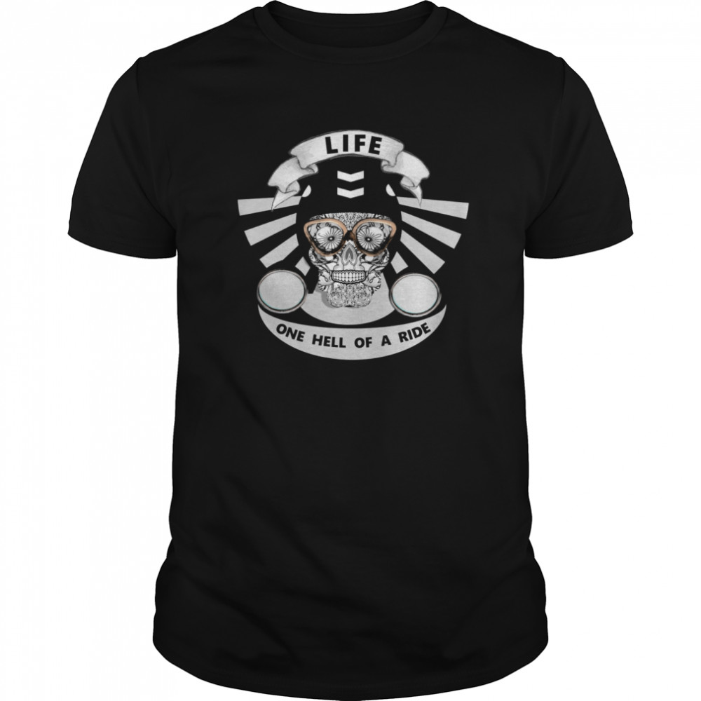 Life One Hell Of A Ride Biker Sugar Skull shirt