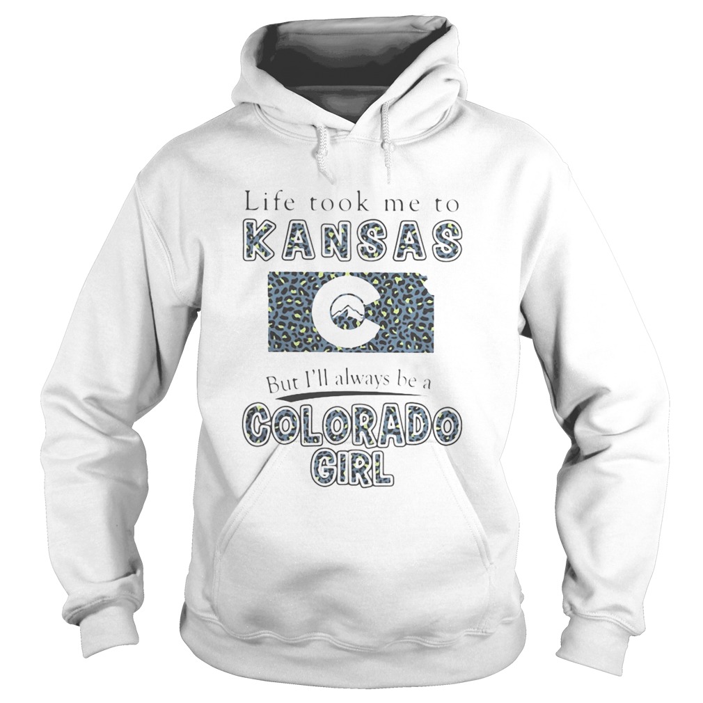 Life took me to kansas but ill always be a colorado girl  Hoodie