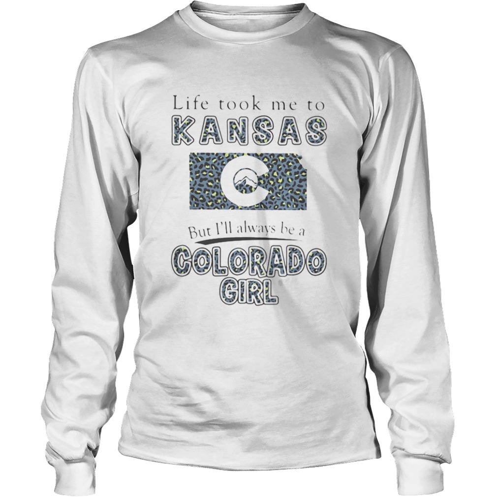 Life took me to kansas but ill always be a colorado girl  Long Sleeve