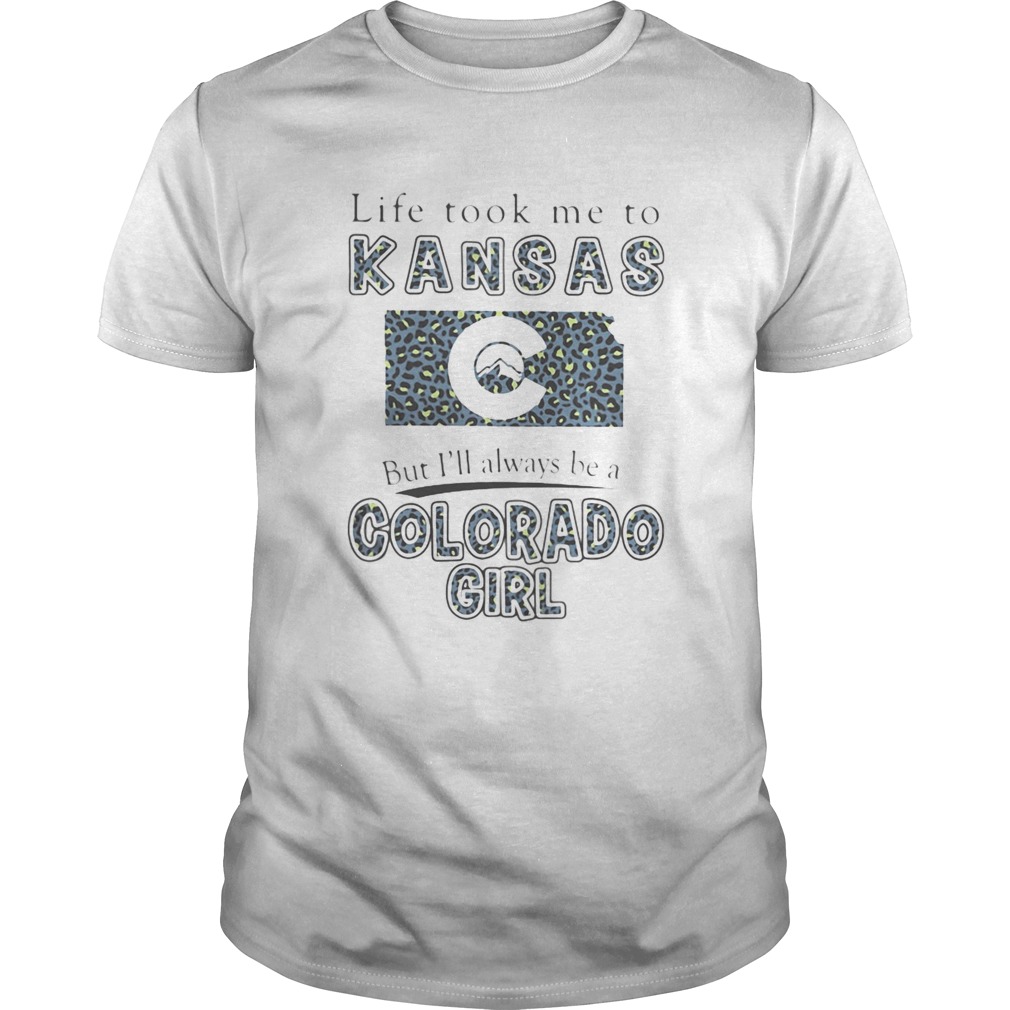 Life took me to kansas but ill always be a colorado girl  Unisex