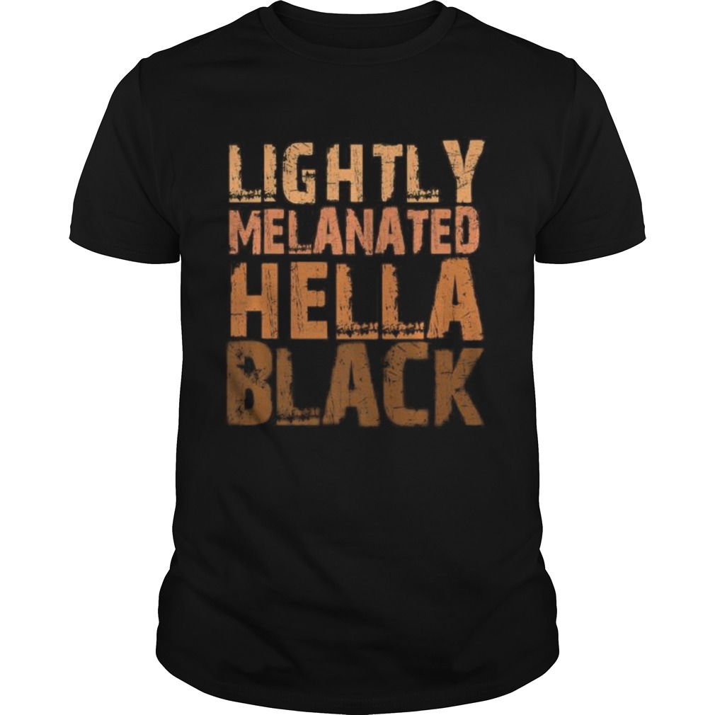 Lightly Melanated Hella Black History Melanin Afro Pride shirt