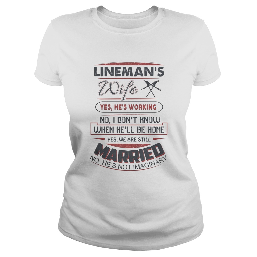 Linemans wife yes hes working no i dont know when hell be home yes we are still married no hes Classic Ladies