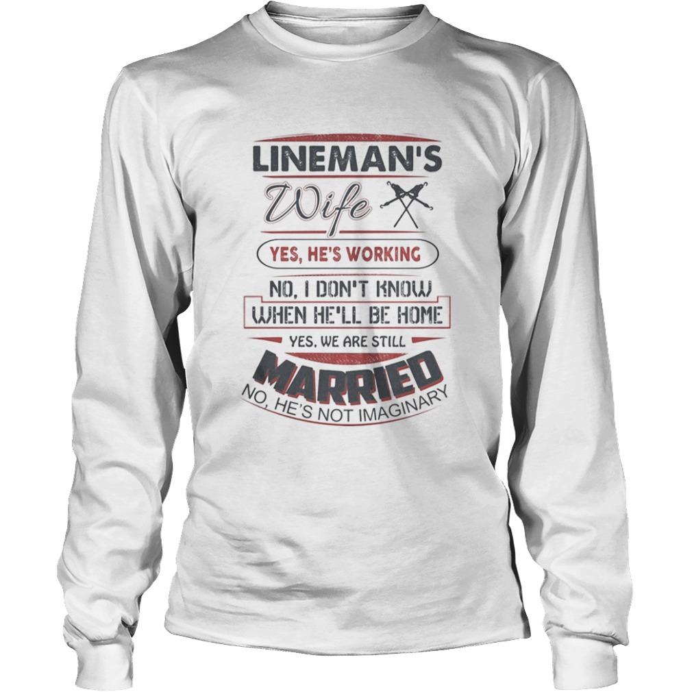 Linemans wife yes hes working no i dont know when hell be home yes we are still married no hes Long Sleeve