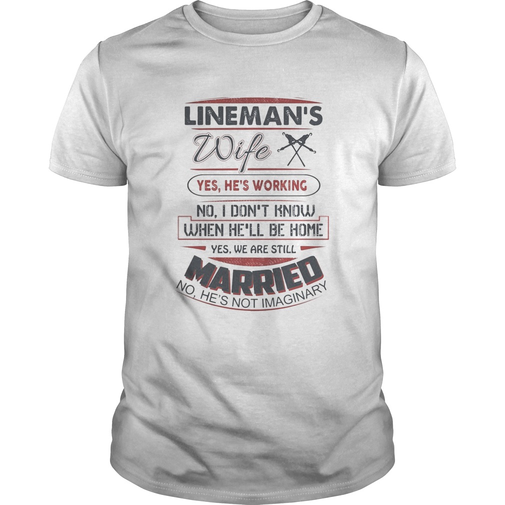 Linemans wife yes hes working no i dont know when hell be home yes we are still married no hes Unisex