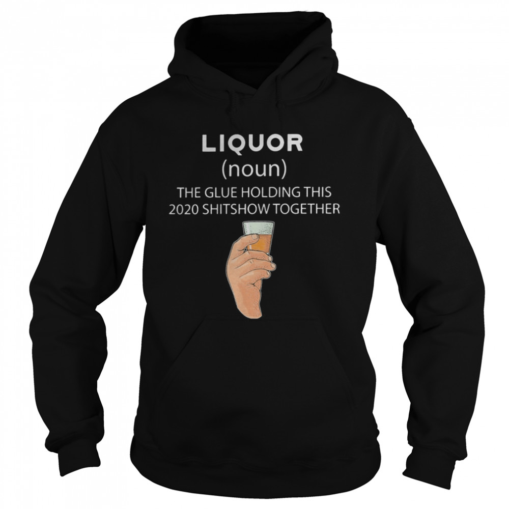 Liqour The Glue Holding This 2020 Shitshow Together  Unisex Hoodie