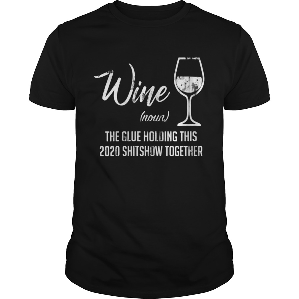 Liquor Wine The Glue Holding This 2020 Shitshow Together shirt