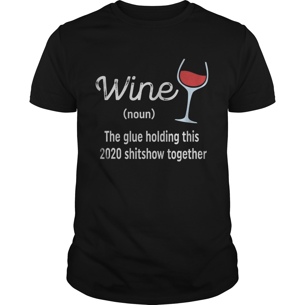 Liquor Wine The Glues Holding This 2020 Shitshow Together shirt