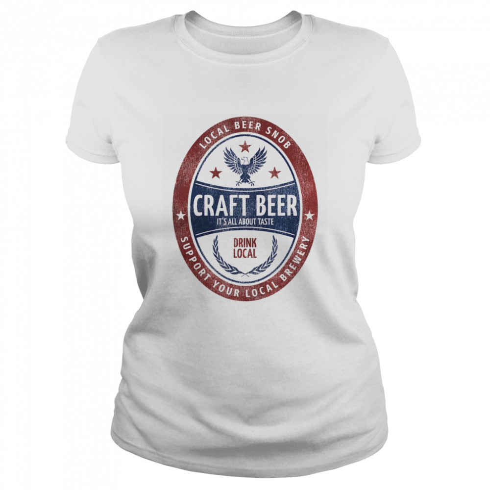 Local Beer Snob, Craft Beer, Drink Local Beer Label  Classic Women's T-shirt