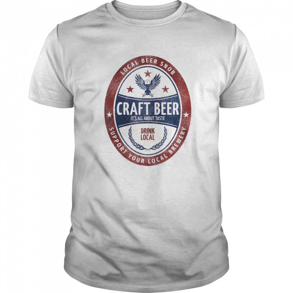 Local Beer Snob, Craft Beer, Drink Local Beer Label  Classic Men's T-shirt