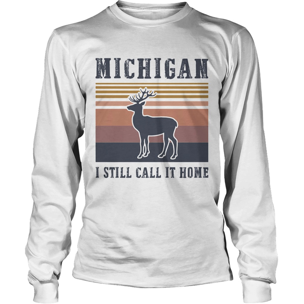 MICHIGAN I STILL CALL IT HOME DEER VINTAGE RETRO  Long Sleeve