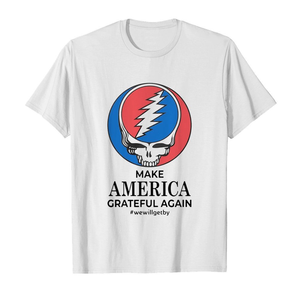 Make America Grateful Again We Will Get By shirt