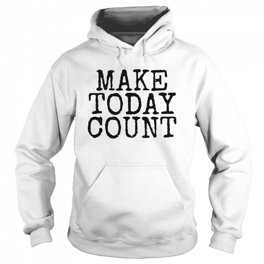 Make Today Count  Unisex Hoodie