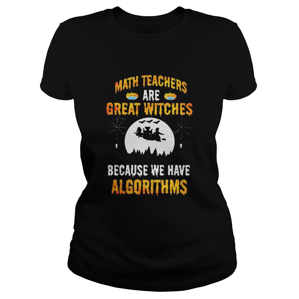 Math Teachers Are Great Witches Because We Have Algorithms Halloween  Classic Ladies