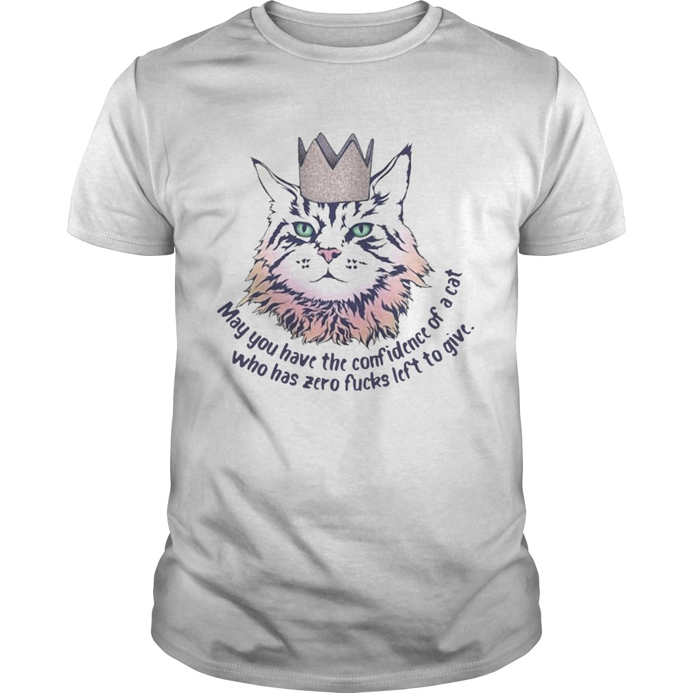 May You Have The Confidence Of A Cat Who Has Zero Fucks Left To Give shirt