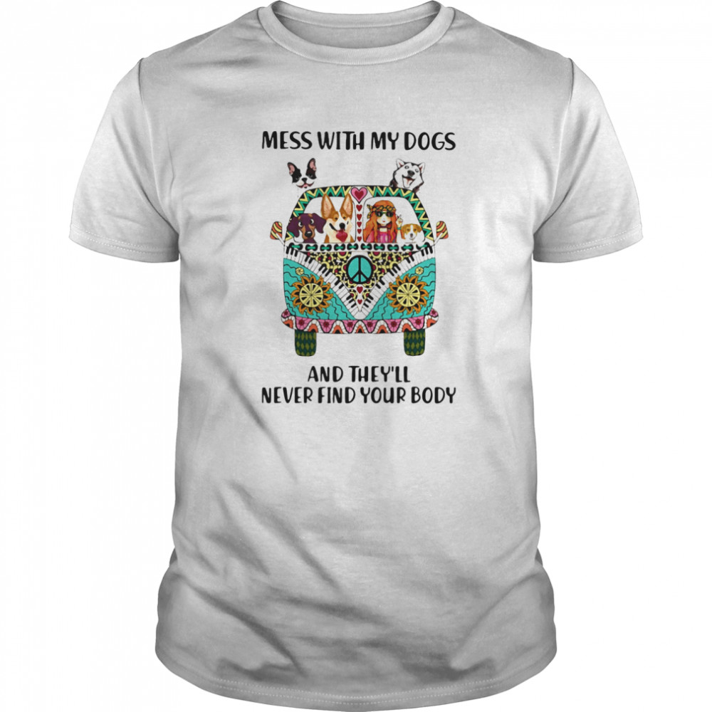 Mess With My Dogs And They’ll Never Find Your Body Hippie Peace Car Girl And Dogs shirt