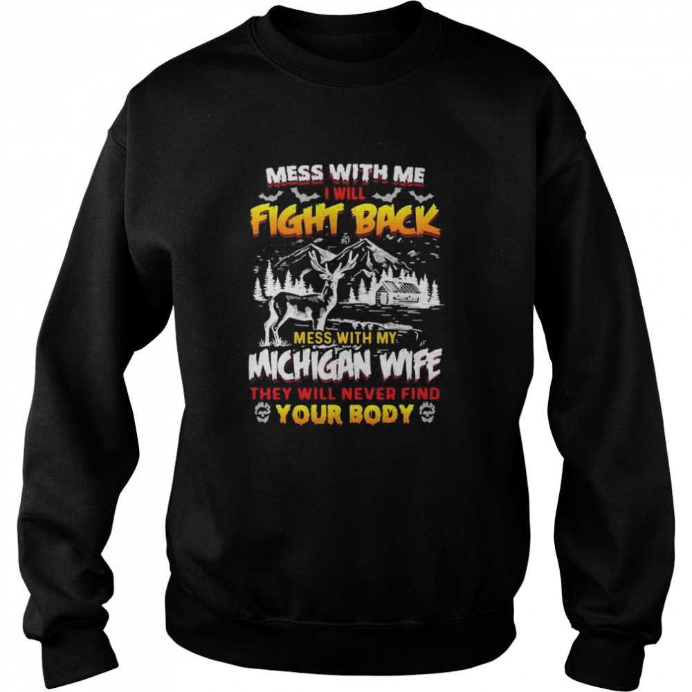 Mess with me i will fight back mess with my michigan wife they will never find your booty  Unisex Sweatshirt