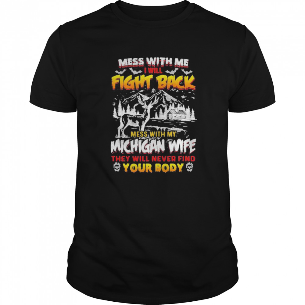 Mess with me i will fight back mess with my michigan wife they will never find your booty  Classic Men's T-shirt