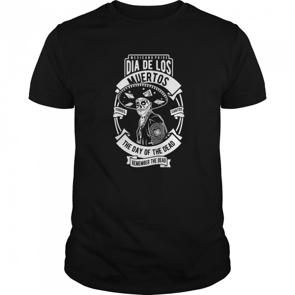 Mexicano Pride Dia De Los Muertos Skull Todos Santos The Day Of The Dead shirt