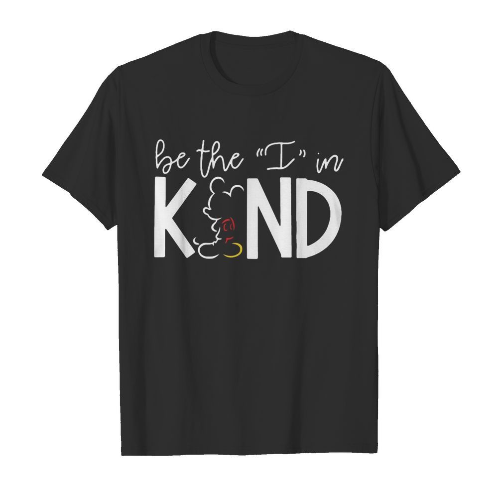 Mickey Mouse Be The I In Kind shirt