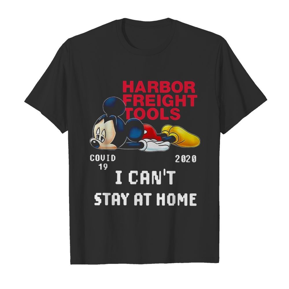 Mickey Mouse Harbor Freight Tools Covid 19 2020 I Can’t Stay At Home shirt