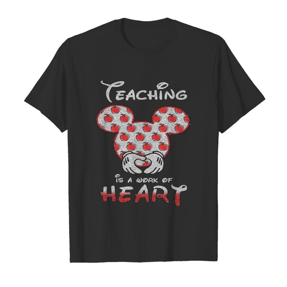 Mickey Mouse Teaching Is A Work Of Heart shirt