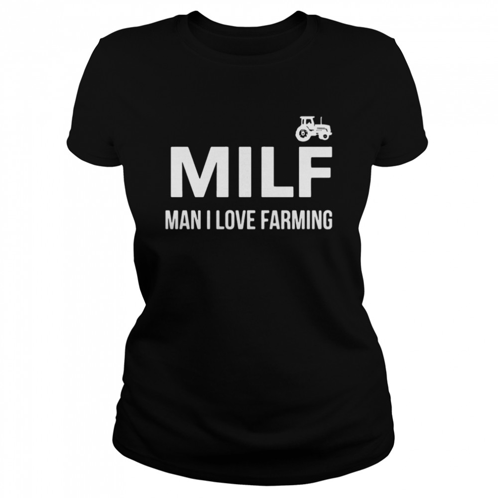 Milf Man I Love Farming  Classic Women's T-shirt