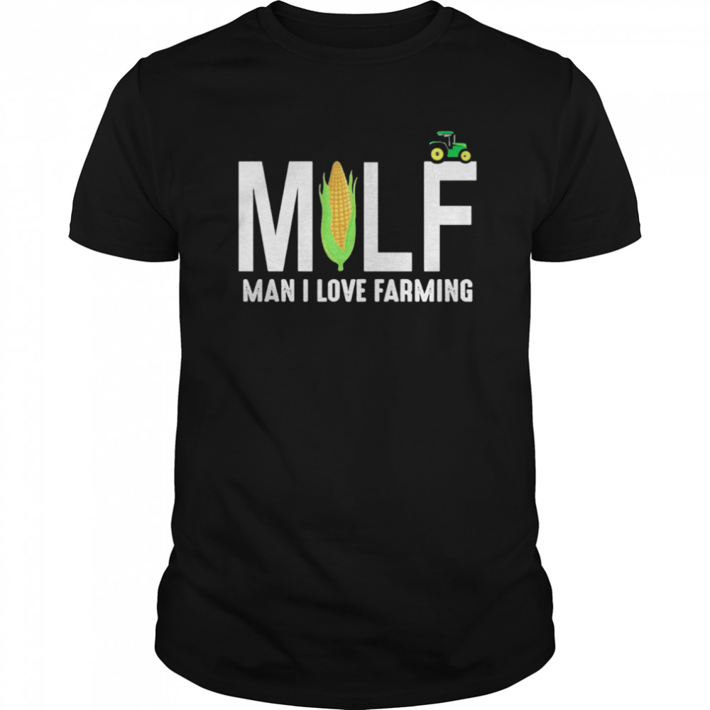 Milf Man I Love Farming shirt