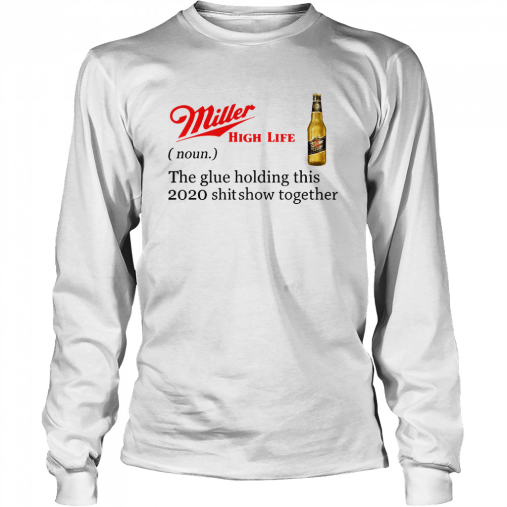 Miller High Life The Glue Holding This 2020 Shitshow Together  Long Sleeved T-shirt