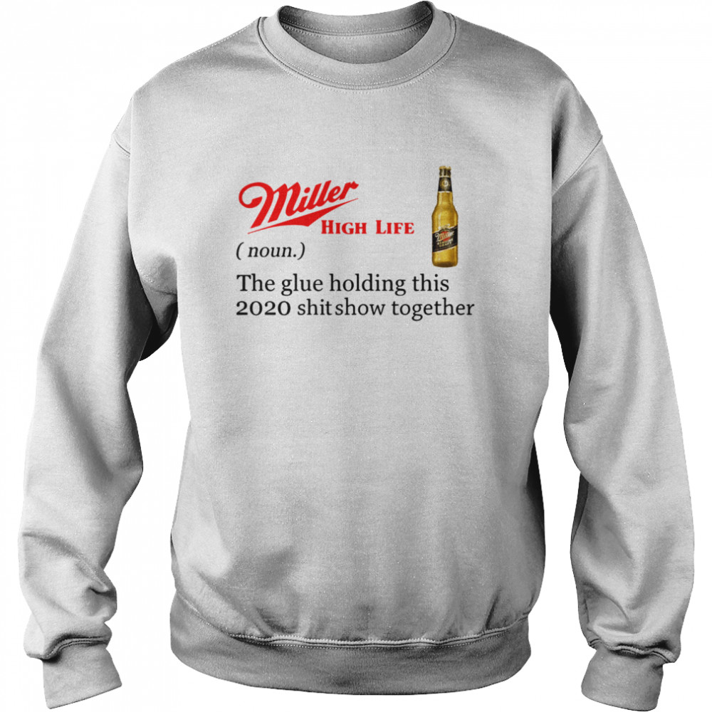 Miller High Life The Glue Holding This 2020 Shitshow Together  Unisex Sweatshirt