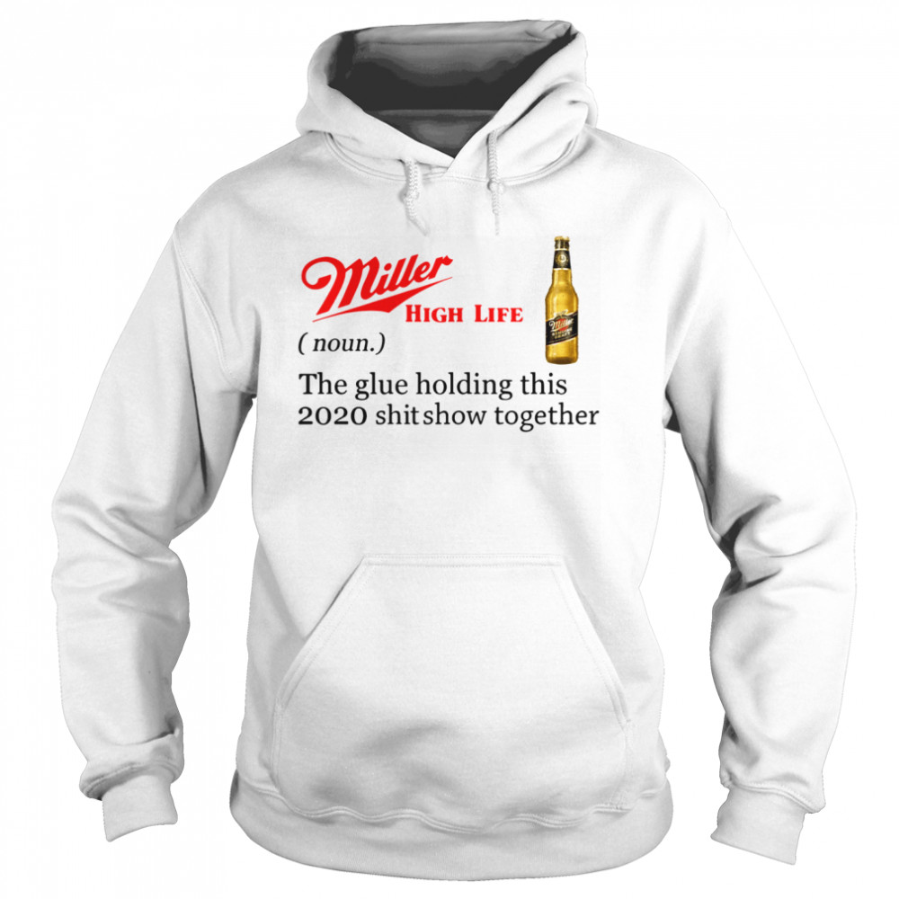 Miller High Life The Glue Holding This 2020 Shitshow Together  Unisex Hoodie