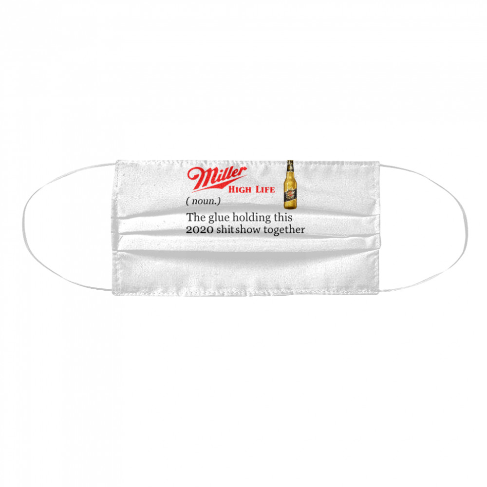 Miller High Life The Glue Holding This 2020 Shitshow Together  Cloth Face Mask