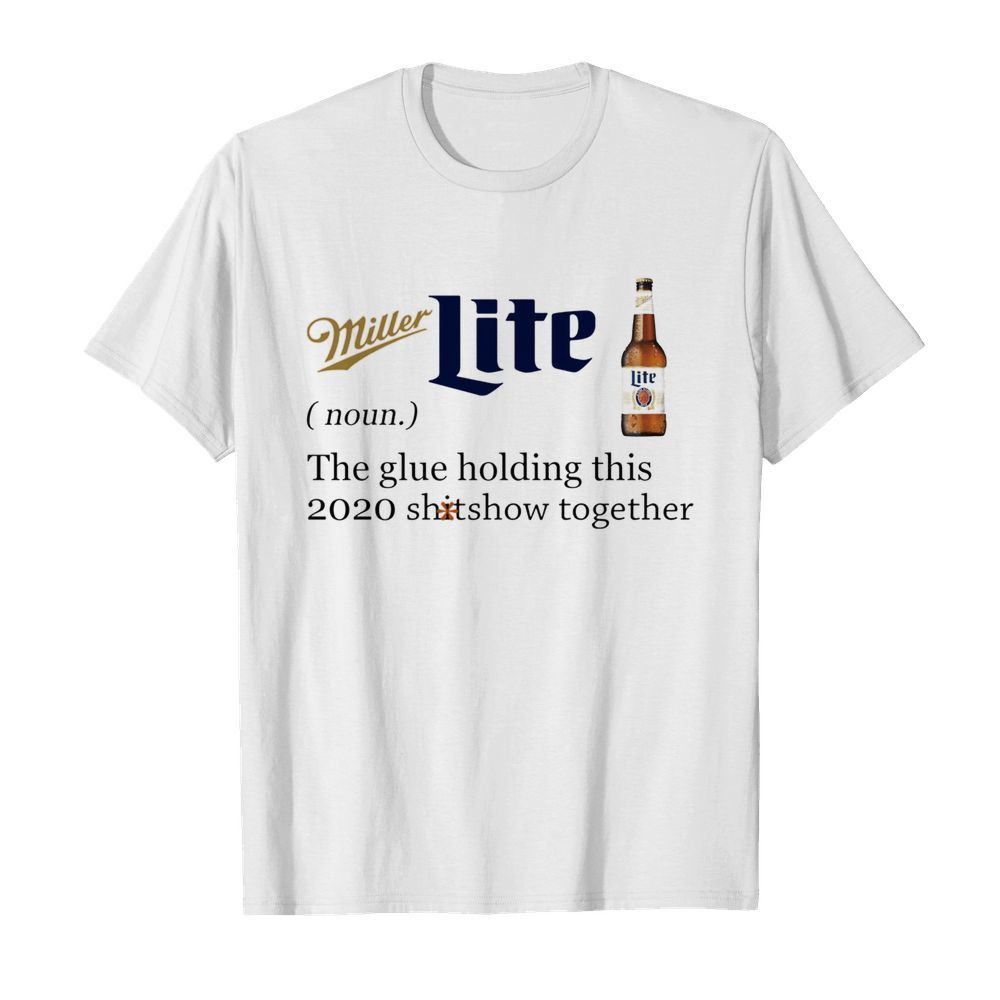 Miller Lite Noun The Glue Holding This 2020 Shitshow Together shirt