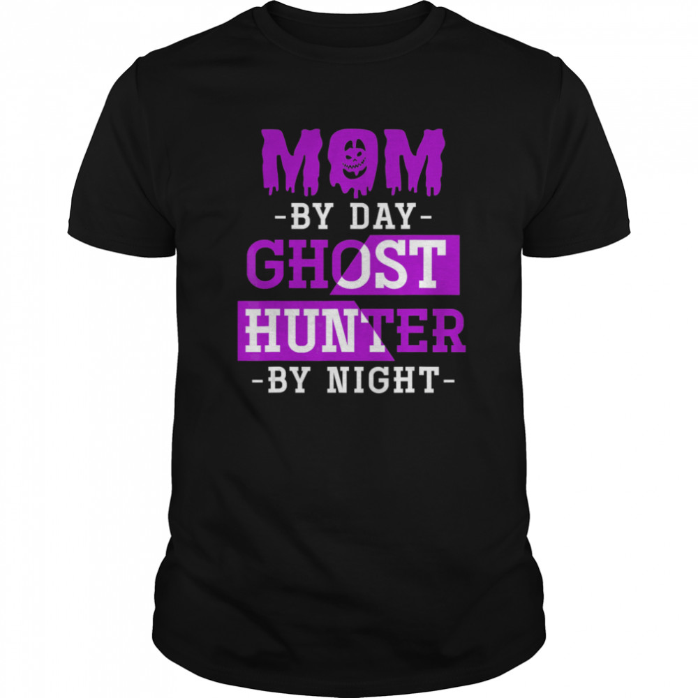 Mom By Day Ghost Hunter By Night Halloween shirt