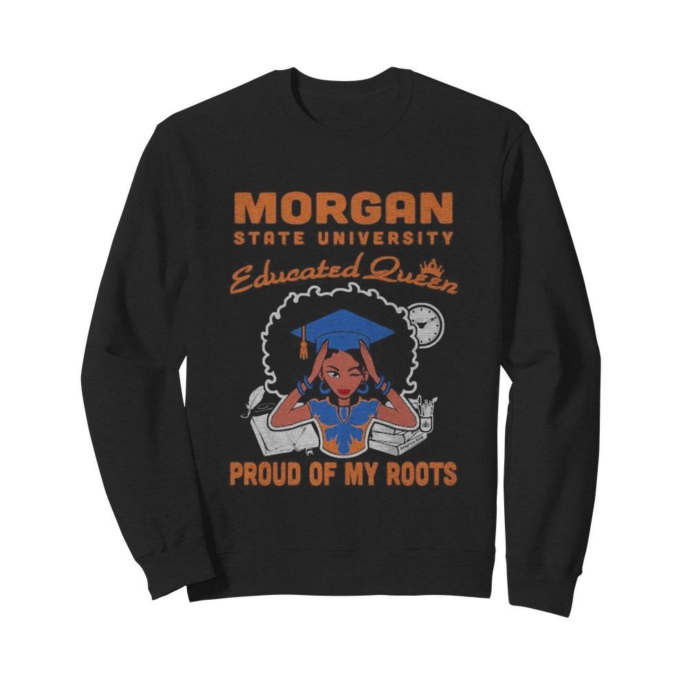 Morgan state university educated queen proud of my roots  Unisex Sweatshirt