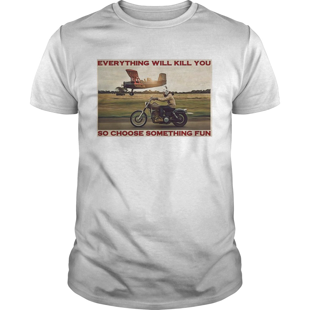 Motorbike Everything Will Kill You So Choose Something Fun shirt