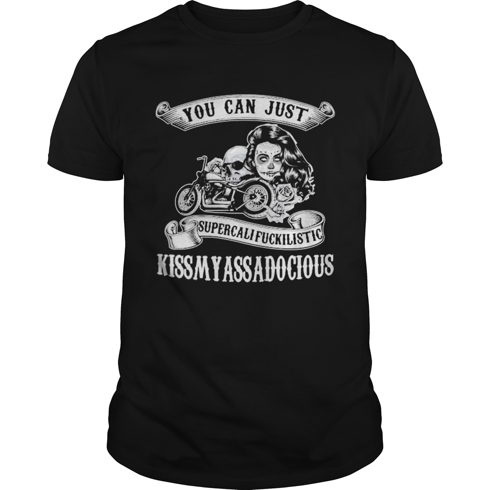 Motorcycle you can just supercalifuckilistic kiss my ass adocious shirt