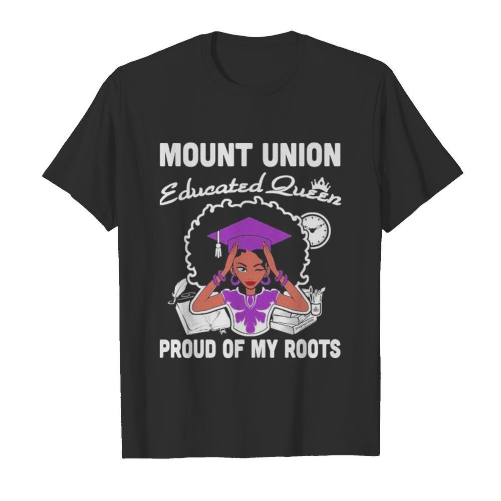 Mount union educated queen proud of my roots shirt