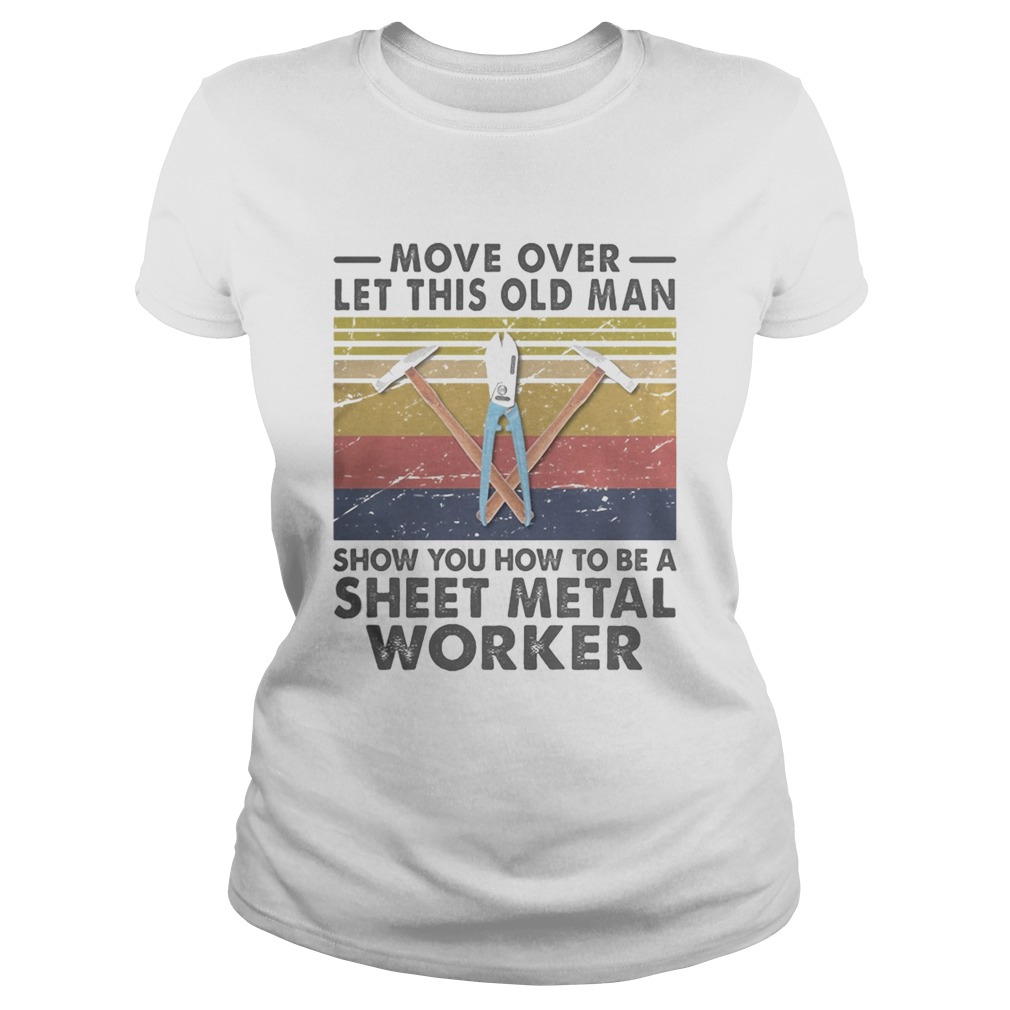 Move Over Let This Old Man Show You How To Be A Sheet Metal Worker Vintage Retro  Classic Ladies